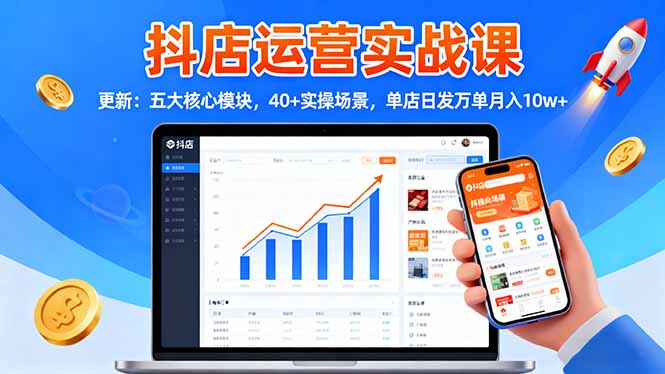 抖店运营实战课-更新:五大核心模块,40+实操场景,单店日发万单月入10w+-昕妈·摇钱树