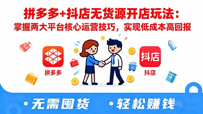拼多多+抖店无货源开店玩法:掌握两大平台核心运营技巧,实现低成本高回报-昕妈·摇钱树