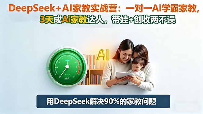 DeepSeek+AI家教实战营:1对1AI学霸家教,3天成Ai家教达人,带娃+创收两不误-昕妈·摇钱树