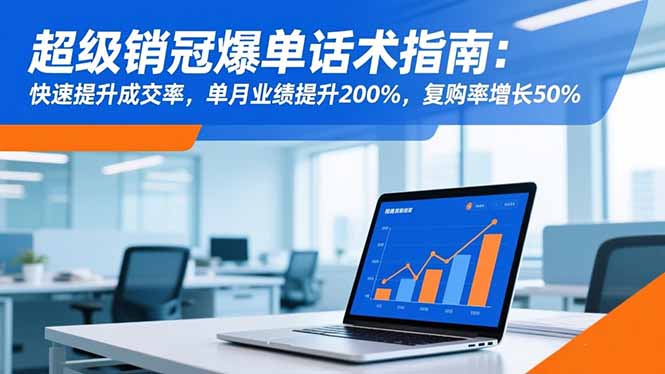 超级销冠爆单话术指南:快速提升成交率,单月业绩提升200%,复购率增长50%-昕妈·摇钱树