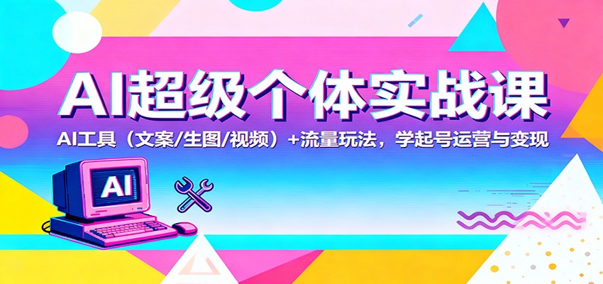 AI超级个体实战课:AI 工具(文案/生图/视频)+ 流量玩法,学起号运营与变现-昕妈·摇钱树