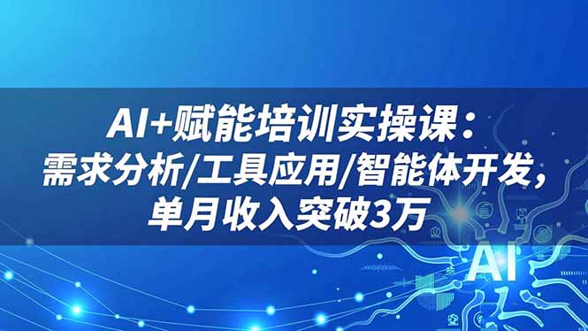 AI+赋能培训实操课:需求分析/工具应用/智能体开发,单月收入突破3万-昕妈·摇钱树