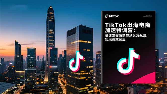 TikTok出海电商加速特训营:快速掌握海外市场运营规则,实现高效变现-昕妈·摇钱树