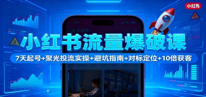 小红书流量爆破课:7天起号+聚光投流实操+避坑指南+对标定位+10倍获客-昕妈·摇钱树